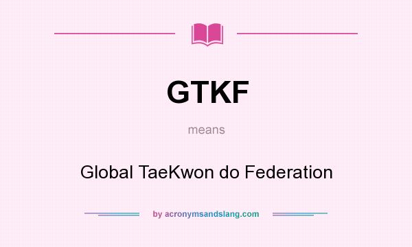 What does GTKF mean? It stands for Global TaeKwon do Federation