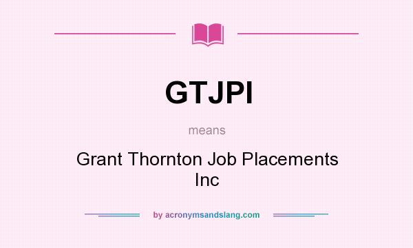 What does GTJPI mean? It stands for Grant Thornton Job Placements Inc