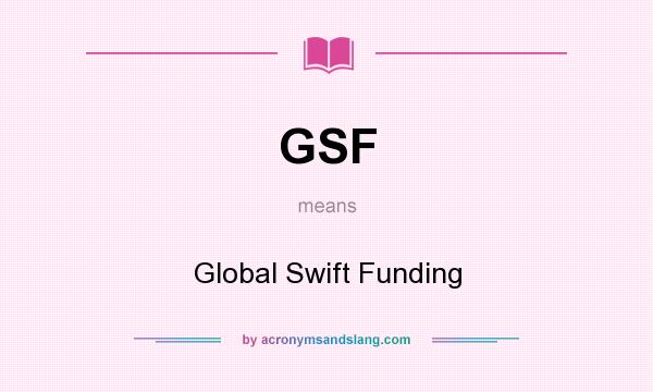 What does GSF mean? It stands for Global Swift Funding