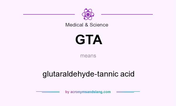 What does GTA mean? It stands for glutaraldehyde-tannic acid