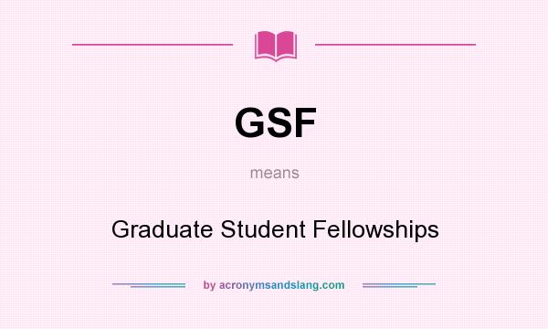 What does GSF mean? It stands for Graduate Student Fellowships