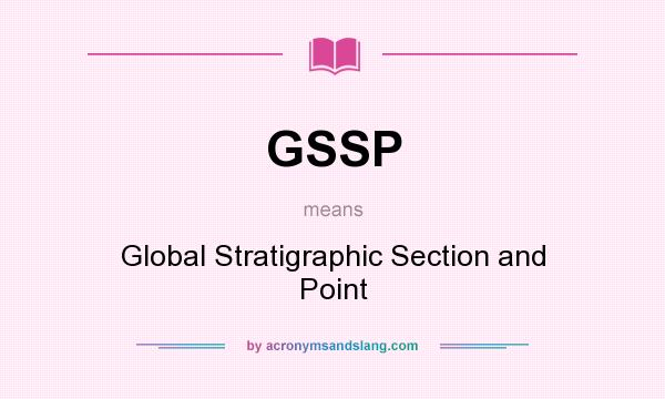What does GSSP mean? It stands for Global Stratigraphic Section and Point