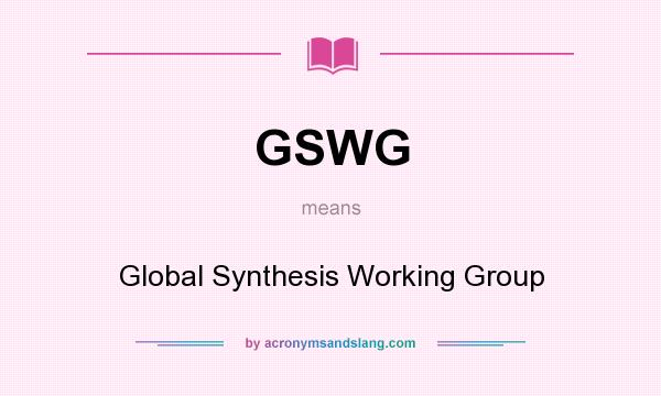 What does GSWG mean? It stands for Global Synthesis Working Group