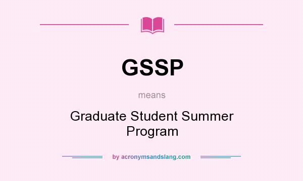What does GSSP mean? It stands for Graduate Student Summer Program