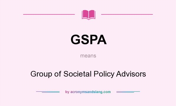 What does GSPA mean? It stands for Group of Societal Policy Advisors