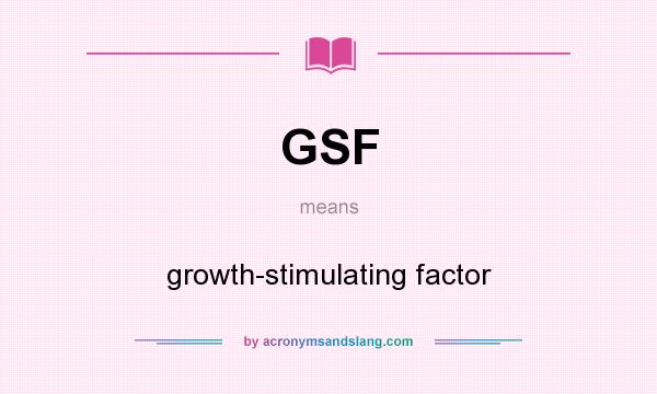 What does GSF mean? It stands for growth-stimulating factor