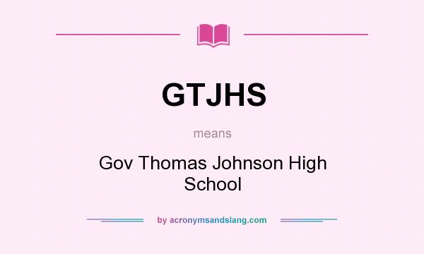 What does GTJHS mean? It stands for Gov Thomas Johnson High School