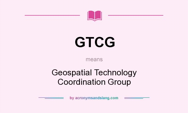 What does GTCG mean? It stands for Geospatial Technology Coordination Group
