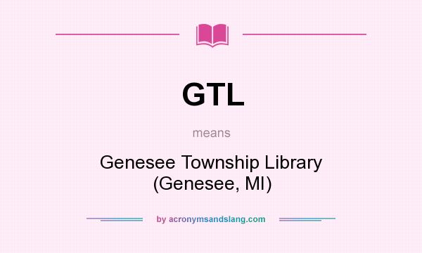 What does GTL mean? It stands for Genesee Township Library (Genesee, MI)