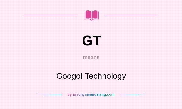 What does GT mean? It stands for Googol Technology