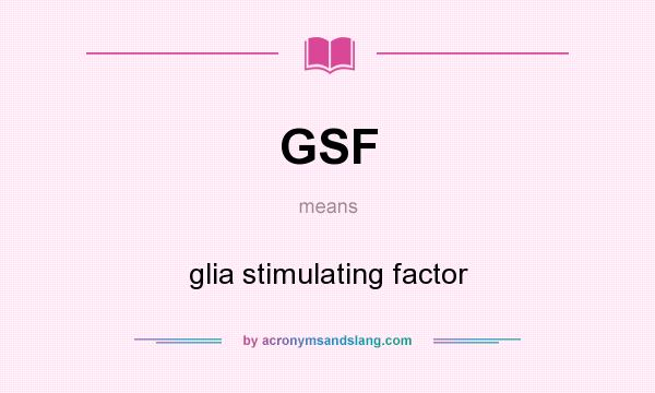 What does GSF mean? It stands for glia stimulating factor