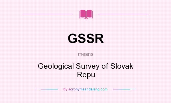 What does GSSR mean? It stands for Geological Survey of Slovak Repu
