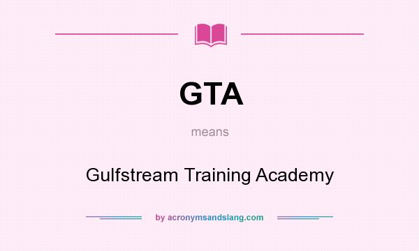 What does GTA mean? It stands for Gulfstream Training Academy
