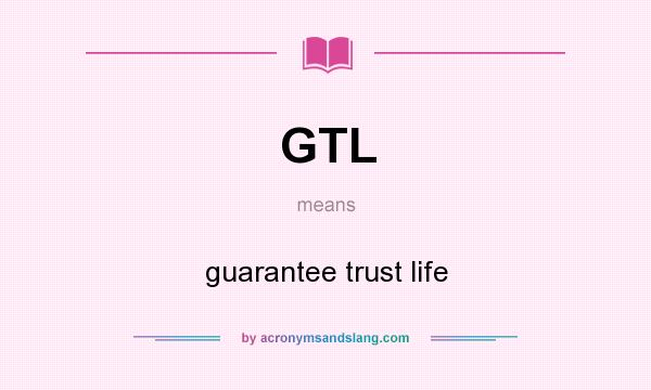 What does GTL mean? It stands for guarantee trust life