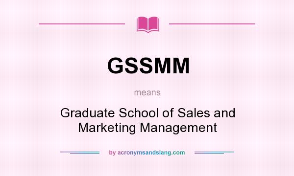 What does GSSMM mean? It stands for Graduate School of Sales and Marketing Management