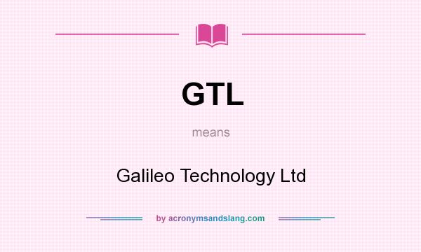 What does GTL mean? It stands for Galileo Technology Ltd