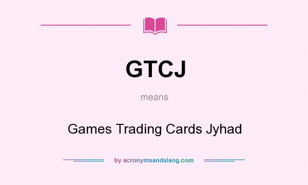 What does GTCJ mean? It stands for Games Trading Cards Jyhad