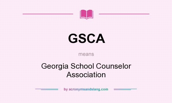 What does GSCA mean? It stands for Georgia School Counselor Association