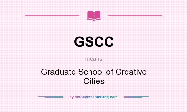 What does GSCC mean? It stands for Graduate School of Creative Cities