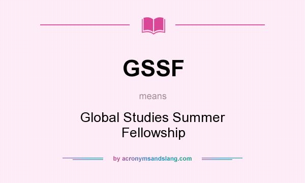 What does GSSF mean? It stands for Global Studies Summer Fellowship