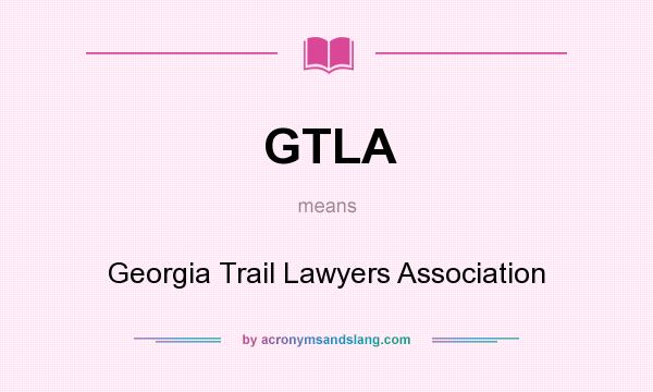 What does GTLA mean? It stands for Georgia Trail Lawyers Association