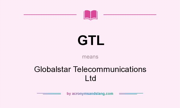 What does GTL mean? It stands for Globalstar Telecommunications Ltd