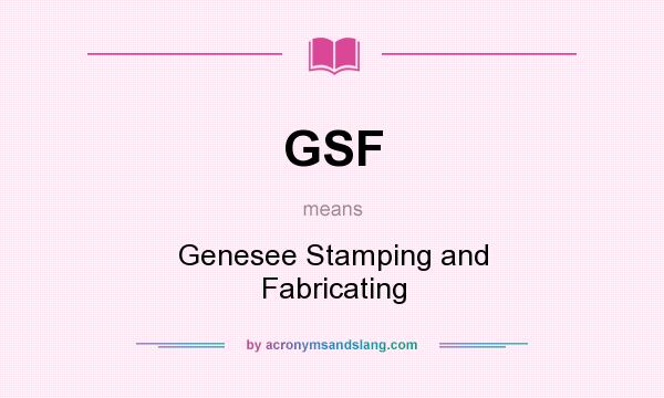 What does GSF mean? It stands for Genesee Stamping and Fabricating