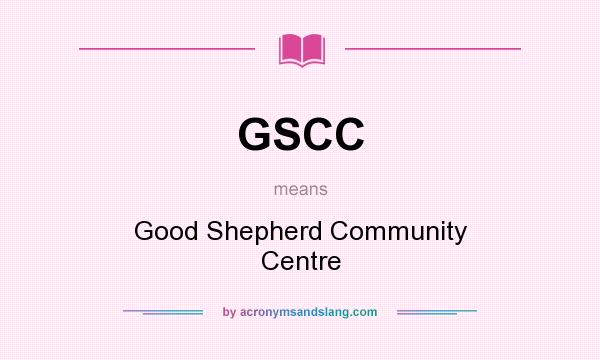 What does GSCC mean? It stands for Good Shepherd Community Centre