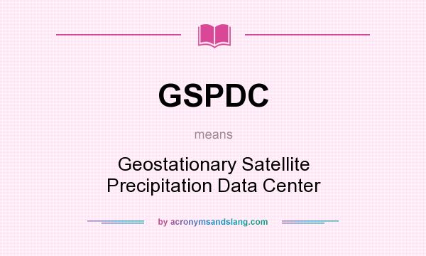 What does GSPDC mean? It stands for Geostationary Satellite Precipitation Data Center