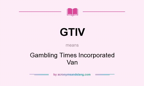 What does GTIV mean? It stands for Gambling Times Incorporated Van