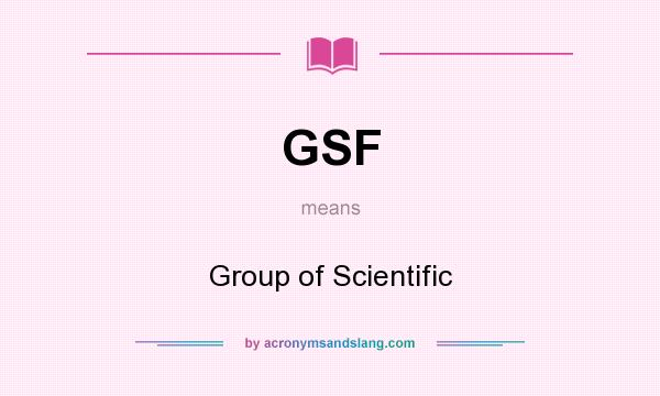 What does GSF mean? It stands for Group of Scientific