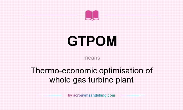 What does GTPOM mean? It stands for Thermo-economic optimisation of whole gas turbine plant