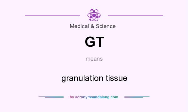 What does GT mean? It stands for granulation tissue