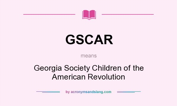 What does GSCAR mean? It stands for Georgia Society Children of the American Revolution