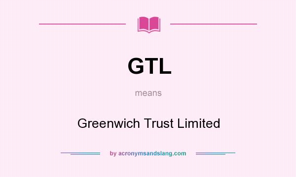 What does GTL mean? It stands for Greenwich Trust Limited