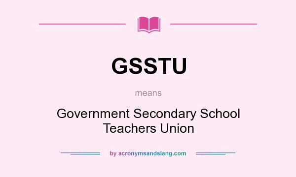 What does GSSTU mean? It stands for Government Secondary School Teachers Union