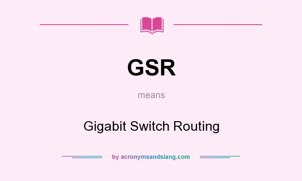 What does GSR mean? It stands for Gigabit Switch Routing