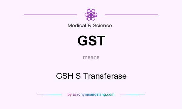 What does GST mean? It stands for GSH S Transferase