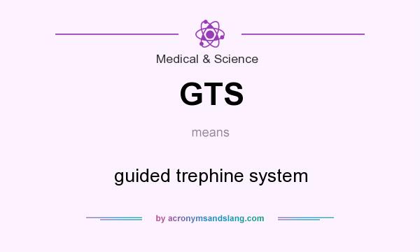 What does GTS mean? It stands for guided trephine system