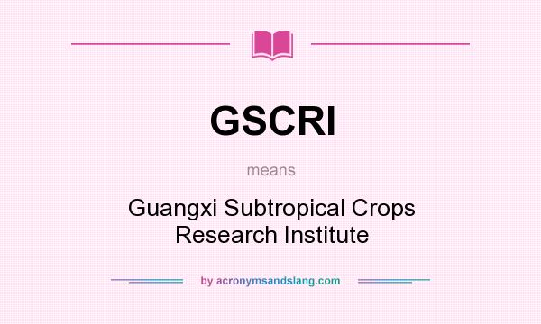 What does GSCRI mean? It stands for Guangxi Subtropical Crops Research Institute