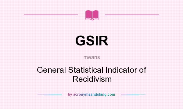 What does GSIR mean? It stands for General Statistical Indicator of Recidivism