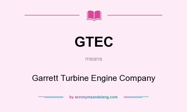 What does GTEC mean? It stands for Garrett Turbine Engine Company