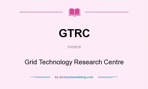 What does GTRC mean? It stands for Grid Technology Research Centre