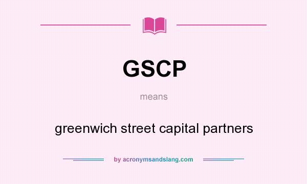 What does GSCP mean? It stands for greenwich street capital partners