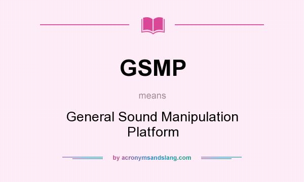 What does GSMP mean? It stands for General Sound Manipulation Platform