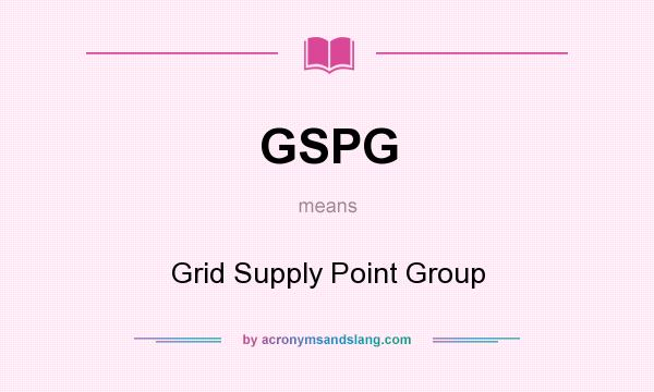 What does GSPG mean? It stands for Grid Supply Point Group
