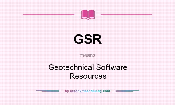 What does GSR mean? It stands for Geotechnical Software Resources