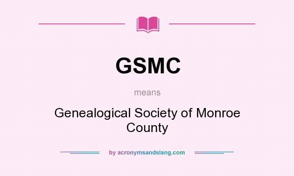 What does GSMC mean? It stands for Genealogical Society of Monroe County