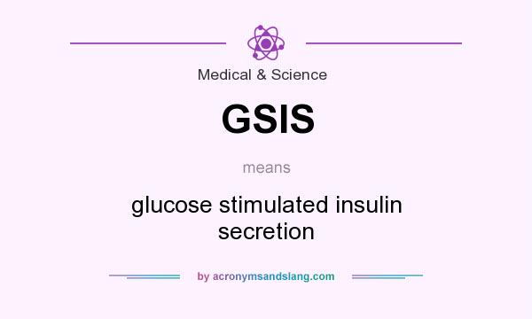What does GSIS mean? It stands for glucose stimulated insulin secretion