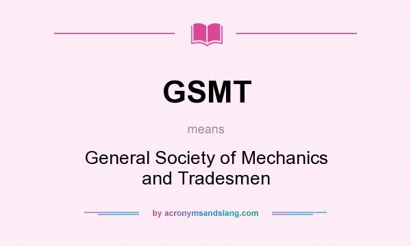 What does GSMT mean? It stands for General Society of Mechanics and Tradesmen